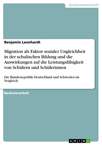 Migration als Faktor sozialer Ungleichheit in der schulischen Bildung und die Auswirkungen auf die Leistungsfähigkeit von Schülern und Schülerinnen: ... und Schweden im Vergleich (German Edition)