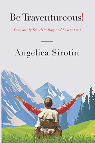 Be Traventureous!: Notes on My Travels in Italy and Switzerland