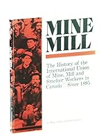 Mine Mill: The History of the International Union of Mine, Mill, and Smelter Workers in Canada Since 1895 0887910319 Book Cover