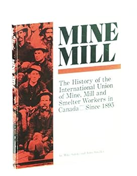 Mine Mill: The History of the International Union of Mine, Mill, and Smelter Workers in Canada Since 1895