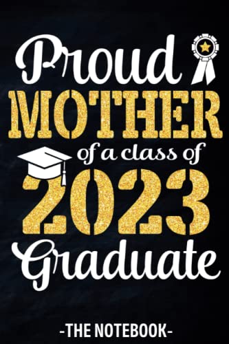 Proud Mother Of A Class Of 2023 Graduate Mom Son Daughter Notebook Diary Composition Journal: Mommy Son Daughter Present Notebook Diary Journal Composition 6x9 Inches 120 Pages