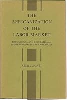 The Africanization of the labor market: Educational and occupational segmentation in the Cameroun 0520030192 Book Cover