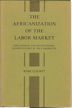 Hardcover The Africanization of the labor market: Educational and occupational segmentation in the Cameroun Book