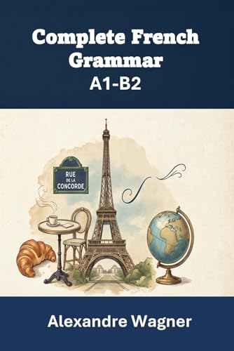 Complete French Grammar - A1-B2 Levels: Beginner to Advanced