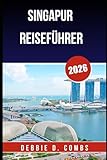 SINGAPUR REISEFÜHRER 2026: Spannende Erlebnisse, geheime Orte und Expertentipps für den ultimativen Städtetrip