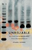 Unreliable: Bias, Fraud, and the Reproducibility Crisis in Biomedical Research