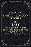 Notebook Planner Being An Early Childhood Teacher Is Easy It's Like Riding A Bike Except The Bike Is On Fire You're On Fire Everything Is On Fire ... 5.24 x 22.86 cm, A5, 118 Pages, Hourly, Pa