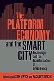 The Platform Economy and the Smart City: Technology and the Transformation of Urban Policy (Volume 15) (McGill-Queen's Studies in Urban Governance)