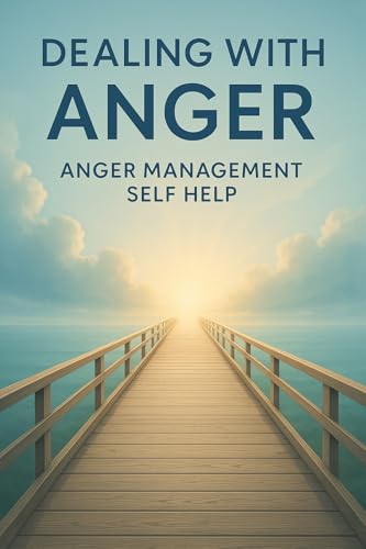 Dealing With Anger: Anger management self help (Anger and Anger Management Self Help Book 1)