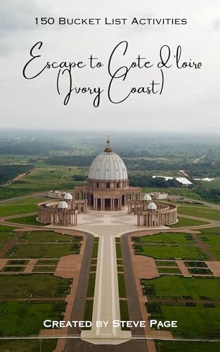 Escape to Cote d' loire (Ivory Coast): 150 Bucket List Activities (Escape to the World Book 43)