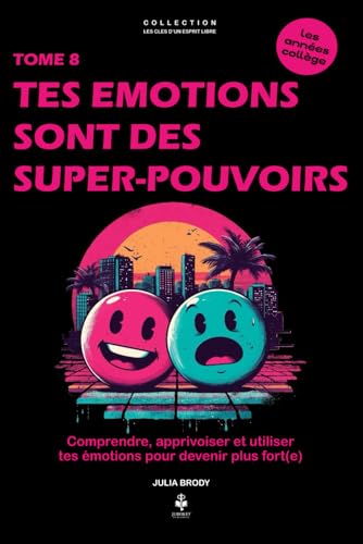 Tes émotions sont des super-pouvoirs: Comprendre, apprivoiser et utiliser ses émotions pour devenir plus fort·e. Pour les adolescents de 11 à 16 ans