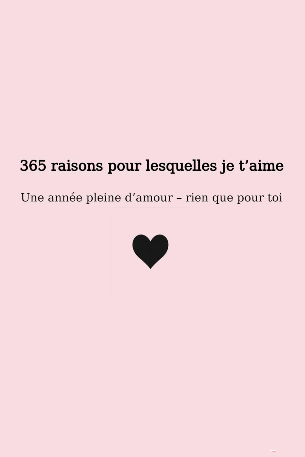 365 raisons pour lesquelles je t’aime: Une année pleine d’amour – rien que pour toi (365 Reasons to Love)