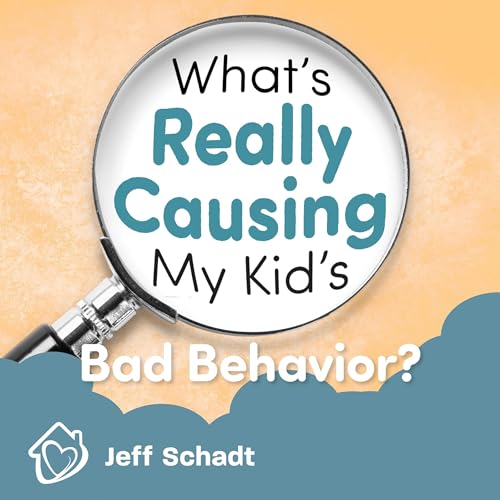 What's Really Causing My Kids Bad Behavior? by Jeff Schadt episode artwork
