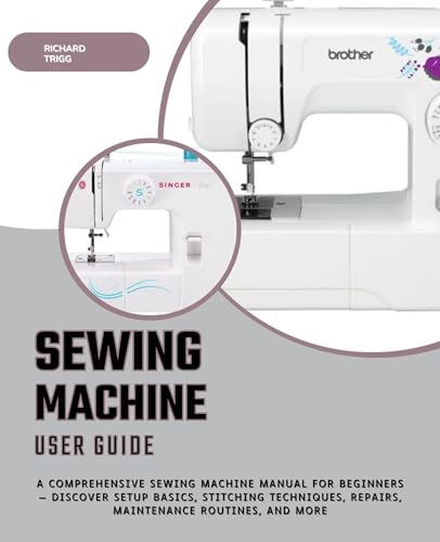 Sewing Machine User Guide: A Comprehensive Sewing Machine Manual for