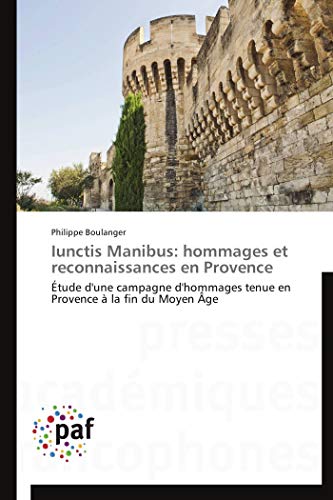 Iunctis Manibus: hommages et reconnaissances en Provence: Étude d'une campagne d'hommages tenue en Provence à la fin du Moyen Âge (Omn.Pres.Franc.) (French Edition)