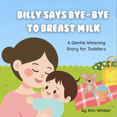 Billy Says Bye-Bye to Breast Milk: A Gentle Weaning Story for Toddlers