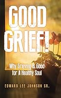 Good Grief! : Why Grieving Is Good for a Healthy Soul 1091581282 Book Cover