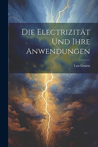 Die Electrizität und ihre Anwendungen (German Edition)