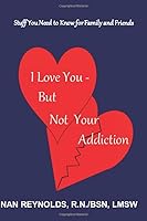 I Love You - But Not Your Addiction: Stuff You Need to Know for Family and Friends 1795426349 Book Cover