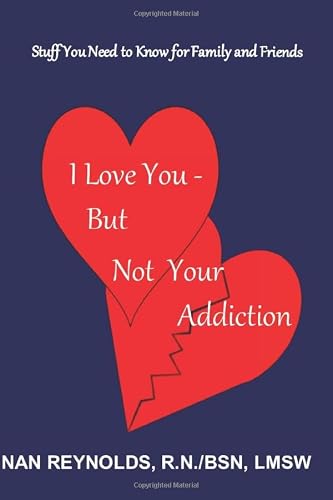 I Love You - But Not Your Addiction: Stuff You Need to Know for Family and Friends