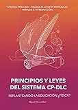Principios y Leyes del Sistema DLC-CP: Replanteando la Eduación ¿Física? (Curso Control Postural - Dinámicas Lógicas Posturales (CP-DLC) nº 1)