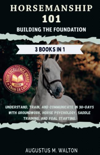 Horsemanship 101: Building The Foundation. Understand, train, and communicate in 30-days with groundwork, horse psychology, saddle training, and foal starting.