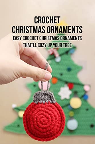 Crochet Beautiful Christmas Ornaments: Adorable Christmas Ornaments Crochet Tutorials : Crochet Christmas Ornaments
