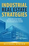 Industrial Real Estate Strategies: The Best Ways To Find Your Next Investment In Industrial Properties For Passive Income Through High Rent