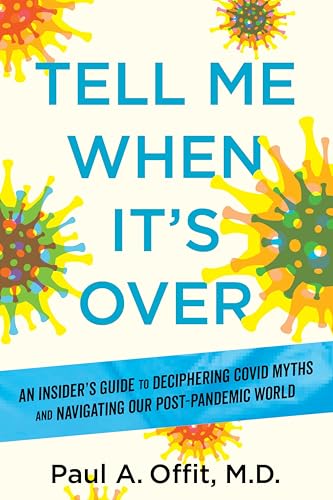 Tell Me When It's Over: An Insider's Guide to Deciphering Covid Myths and Navigating Our Post-Pandemic World