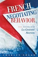 French Negotiating Behavior: Dealing With LA Grande Nation 1929223536 Book Cover