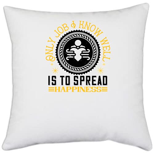 UDNAG White Polyester 'Job | Only Job I Know Well is to Spread Happiness' Pillow Cover [16 Inch X 16 Inch]