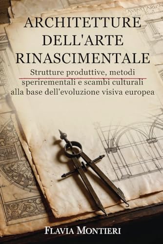 Architetture Dell'Arte Rinascimentale: Strutture produttive, metodi sperimentali e scambi culturali alla base dell'evoluzione visiva Europea