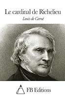 Le Cardinal de Richelieu 1505455065 Book Cover