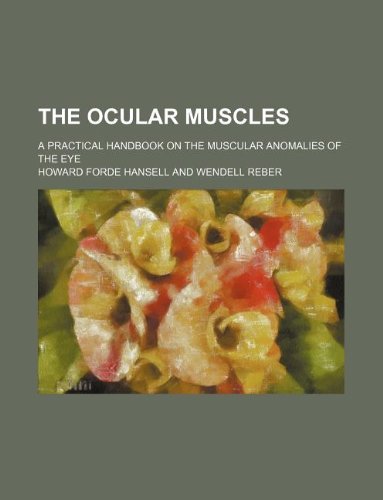The ocular muscles; a practical handbook on the muscular anomalies of ...