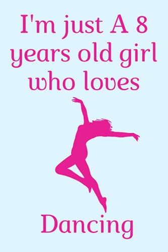 Iâ€™m just A 8 years old girl who loves Dancing: Notebook gift for girls who loves Dancing,composition notebook gift for girls, birthday notebook gift ... girls, notebook gift for school, home or work