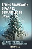 Spring Framework 5 para el desarrollo de Java: Una guía completa para aplicaciones empresariales...