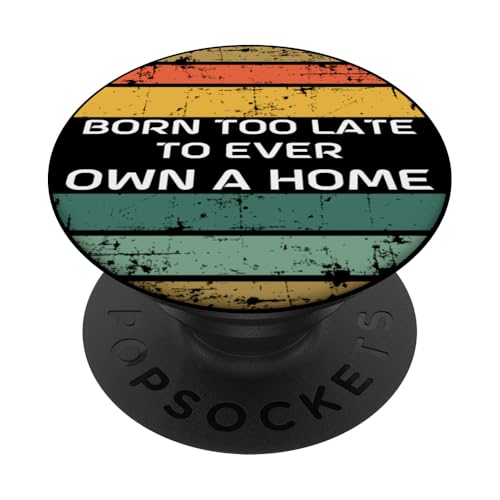 Born Too Late To Ever Own A Home - Humour inflation PopSockets PopGrip Adhésif