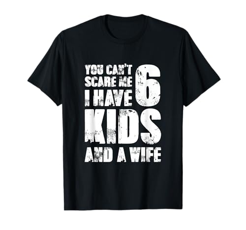 TShirt Father You Can´t Scare Me I Have 6 Kids And A Wife T-Shirt