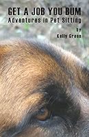 Get a Job You Bum: Adventures in Pet Sitting 1506181252 Book Cover