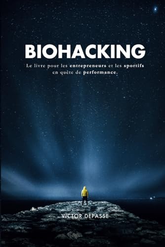 Biohacking: Le livre pour les entrepreneurs et les sportifs en quête de performance.