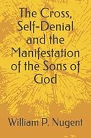 The Cross, Self-Denial and the Manifestation of the Sons of God B09MGHRXHJ Book Cover