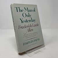 The Man of Only Yesterday: Frederick Lewis Allen, Former Editor of Harper's Magazine, Author, and Interpreter of His Times 0060132965 Book Cover