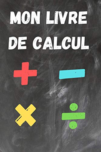 Mon livre de calcul: Addition - Soustraction - Multiplication - Division