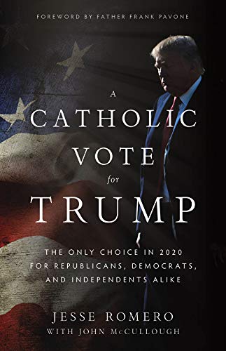  A Catholic Vote for Trump: The Only Choice in 2020 for Republicans, Democrats, and Independents Alik Francais PDF