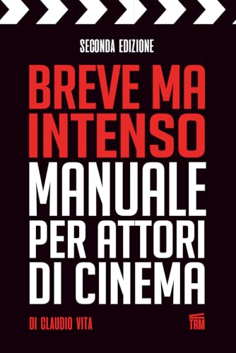 Breve ma inteso Manuale per Attori di Cinema: Tecniche funzionali, segreti e formule che hanno del magico