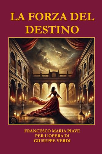  LA FORZA DEL DESTINO: Libretto per l’opera di Giuseppe Verdi — edizione con introduzione, personaggi, sinossi degli atti e timeline