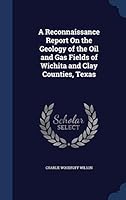A Reconnaissance Report On the Geology of the Oil and Gas Fields of Wichita and Clay Counties, Texas 129696440X Book Cover