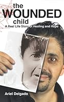 The Wounded Child: A Real-Life Story of Healing and Hope 1736564285 Book Cover