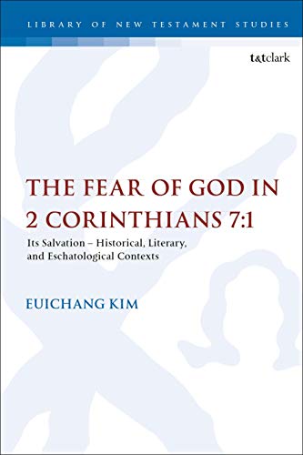 The Fear of God in 2 Corinthians 7:1: Its Meaning, Function, and Eschatological Context (The Library of New Testament Studies)