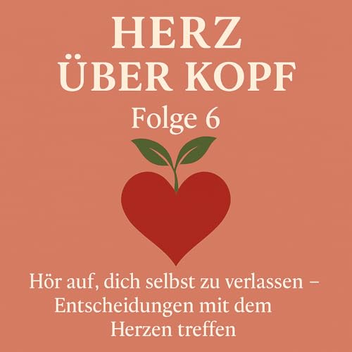 Hör auf, dich selbst zu verlassen – Entscheidungen mit dem Herzen treffen
